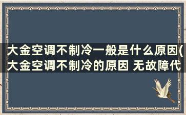 大金空调不制冷一般是什么原因(大金空调不制冷的原因 无故障代码)